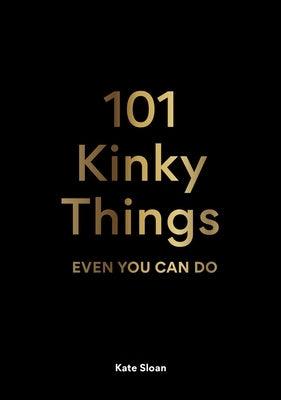 101 Kinky Things Even You Can Do - Hardcover | Diverse Reads