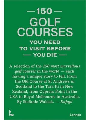 150 Golf Courses You Need to Visit Before You Die: A Selection of the 150 Most Marvelous Golf Courses in the World - Hardcover | Diverse Reads