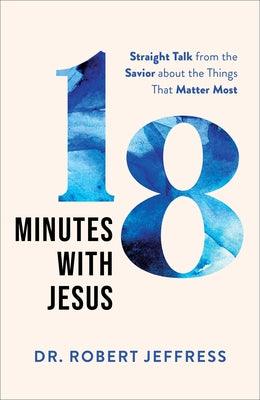 18 Minutes with Jesus: Straight Talk from the Savior about the Things That Matter Most - Hardcover | Diverse Reads