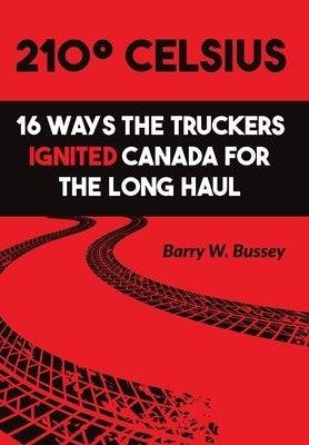 210¬∞ Celsius: 16 Ways the Truckers Ignited Canada for the Long Haul - Hardcover | Diverse Reads