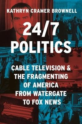 24/7 Politics: Cable Television and the Fragmenting of America from Watergate to Fox News - Hardcover | Diverse Reads
