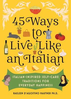 45 Ways to Live Like an Italian: Italian-Inspired Self-Care Traditions for Everyday Happiness - Hardcover | Diverse Reads