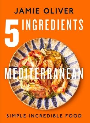 5 Ingredients Mediterranean: Simple Incredible Food [American Measurements] - Hardcover | Diverse Reads
