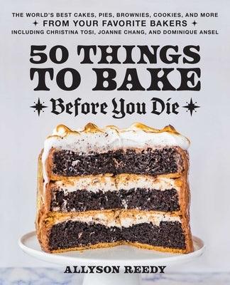 50 Things to Bake Before You Die: The World's Best Cakes, Pies, Brownies, Cookies, and More from Your Favorite Bakers, Including Christina Tosi, Joann - Hardcover | Diverse Reads