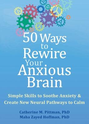 50 Ways to Rewire Your Anxious Brain: Simple Skills to Soothe Anxiety and Create New Neural Pathways to Calm - Paperback | Diverse Reads