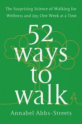 52 Ways to Walk: The Surprising Science of Walking for Wellness and Joy, One Week at a Time - Hardcover | Diverse Reads