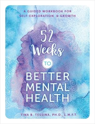 52 Weeks to Better Mental Health: A Guided Workbook for Self-Exploration and Growth - Paperback | Diverse Reads