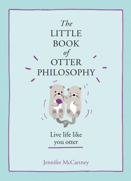 The Little Book of Otter Philosophy (The Little Animal Philosophy Books) - Hardcover | Diverse Reads
