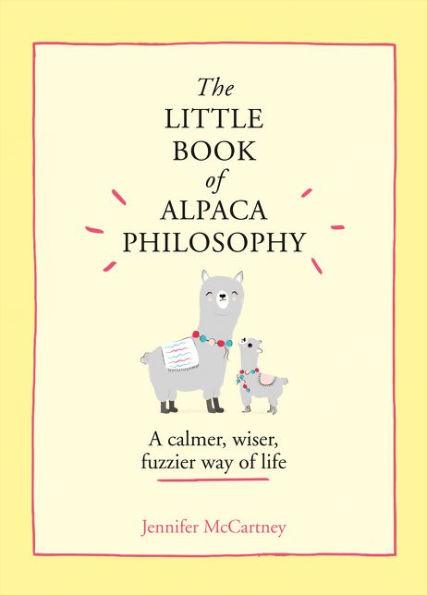 The Little Book of Alpaca Philosophy: A calmer, wiser, fuzzier way of life (The Little Animal Philosophy Books) - Hardcover | Diverse Reads