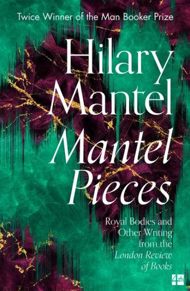 Mantel Pieces: Royal Bodies and Other Writing from the London Review of Books - Paperback | Diverse Reads