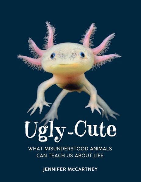 Ugly-Cute: What Misunderstood Animals Can Teach Us About Life - Hardcover | Diverse Reads