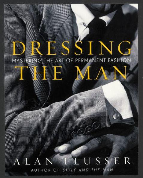 Dressing the Man: Mastering the Art of Permanent Fashion - Hardcover | Diverse Reads