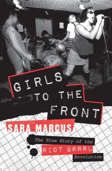Girls to the Front: The True Story of the Riot Grrrl Revolution - Paperback | Diverse Reads