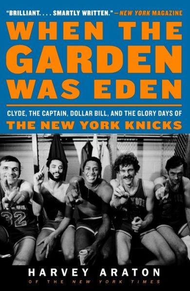 When the Garden Was Eden: Clyde, the Captain, Dollar Bill, and the Glory Days of the New York Knicks - Paperback | Diverse Reads