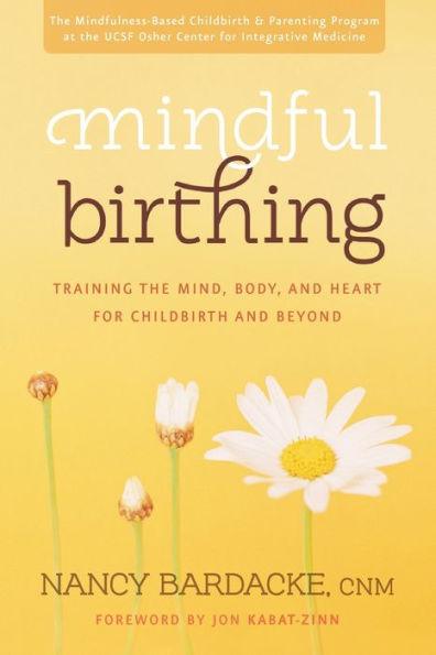 Mindful Birthing: Training the Mind, Body, and Heart for Childbirth and Beyond - Paperback | Diverse Reads