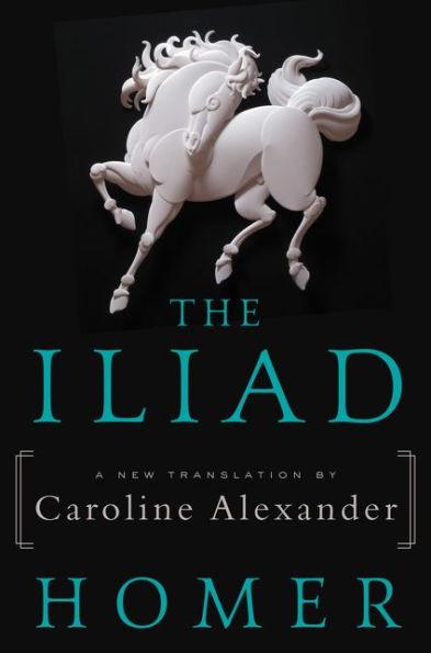 The Iliad: A New Translation by Caroline Alexander - Paperback | Diverse Reads