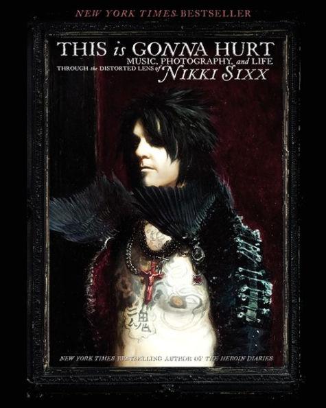 This Is Gonna Hurt: Music, Photography, and Life through the Distorted Lens of Nikki Sixx - Paperback | Diverse Reads