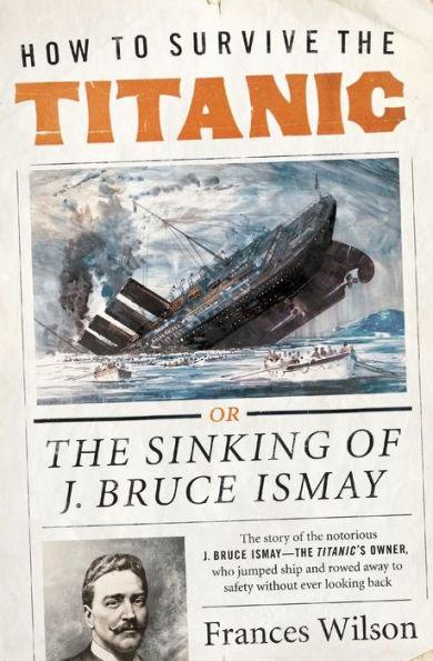 How to Survive the Titanic: The Sinking of J. Bruce Ismay - Paperback | Diverse Reads
