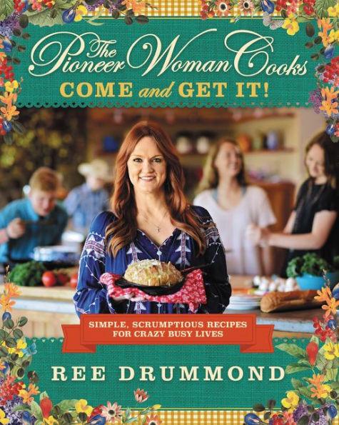 The Pioneer Woman Cooks - Come and Get It!: Simple, Scrumptious Recipes for Crazy Busy Lives - Hardcover | Diverse Reads