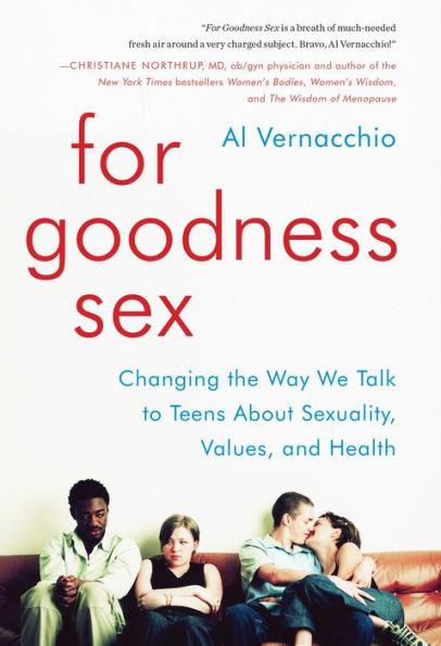 For Goodness Sex: Changing the Way We Talk to Teens About Sexuality, Values, and Health - Hardcover | Diverse Reads