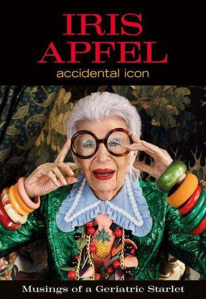 Iris Apfel: Accidental Icon: Musings of a Geriatric Starlet - Hardcover | Diverse Reads