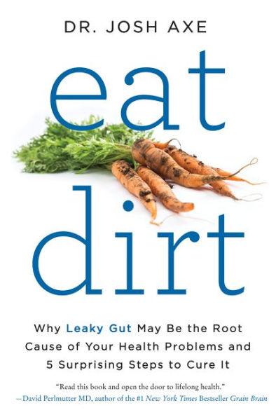 Eat Dirt: Why Leaky Gut May Be the Root Cause of Your Health Problems and 5 Surprising Steps to Cure It - Paperback | Diverse Reads