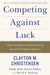 Competing Against Luck: The Story of Innovation and Customer Choice - Hardcover | Diverse Reads