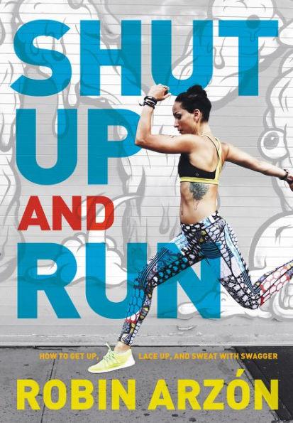 Shut Up and Run: How to Get Up, Lace Up, and Sweat with Swagger - Hardcover | Diverse Reads
