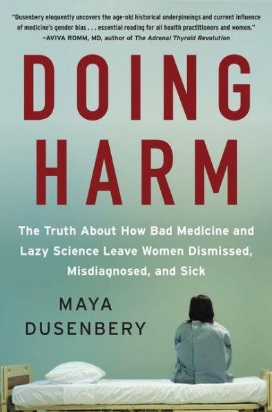 Doing Harm: The Truth about How Bad Medicine and Lazy Science Leave Women Dismissed, Misdiagnosed, and Sick - Paperback | Diverse Reads