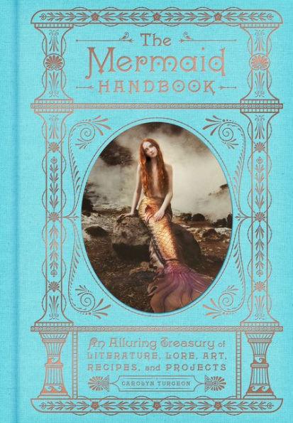 The Mermaid Handbook: An Alluring Treasury of Literature, Lore, Art, Recipes, and Projects - Hardcover | Diverse Reads