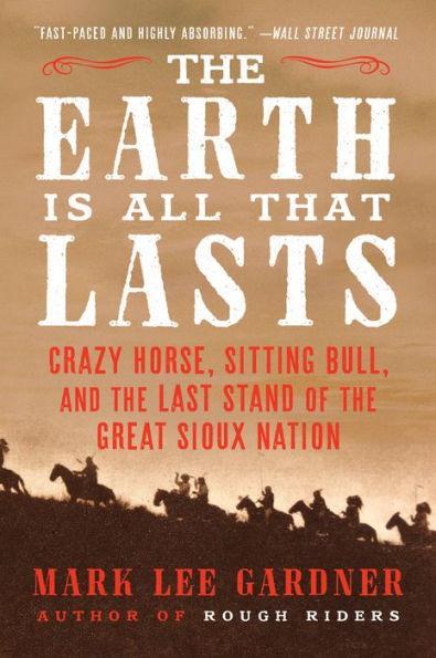The Earth Is All That Lasts: Crazy Horse, Sitting Bull, and the Last Stand of the Great Sioux Nation - Paperback | Diverse Reads