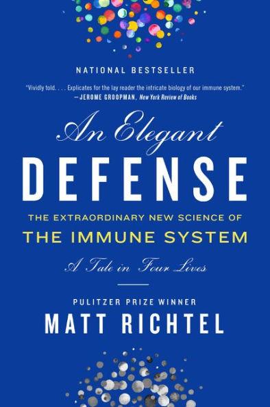An Elegant Defense: The Extraordinary New Science of the Immune System: A Tale in Four Lives - Paperback | Diverse Reads