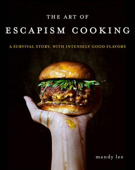 The Art of Escapism Cooking: A Survival Story, with Intensely Good Flavors - Hardcover | Diverse Reads