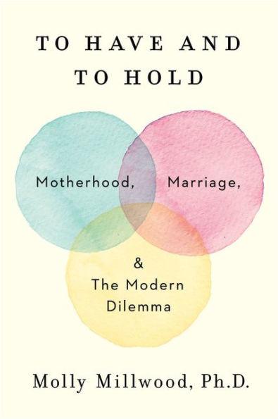 To Have and to Hold: Motherhood, Marriage, and the Modern Dilemma - Hardcover | Diverse Reads