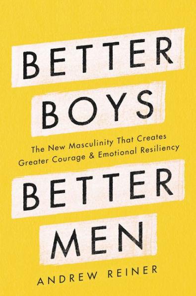Better Boys, Better Men: The New Masculinity That Creates Greater Courage and Emotional Resiliency - Hardcover | Diverse Reads