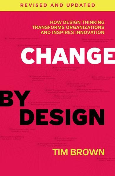 Change by Design, Revised and Updated: How Design Thinking Transforms Organizations and Inspires Innovation - Hardcover | Diverse Reads