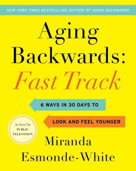 Aging Backwards: Fast Track: 6 Ways in 30 Days to Look and Feel Younger - Hardcover | Diverse Reads