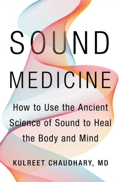 Sound Medicine: How to Use the Ancient Science of Sound to Heal the Body and Mind - Hardcover | Diverse Reads
