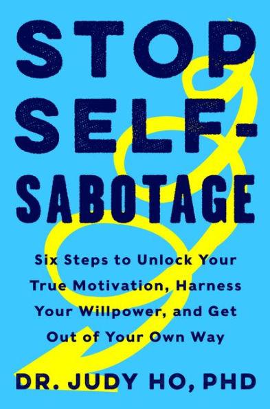 Stop Self-Sabotage: Six Steps to Unlock Your True Motivation, Harness Your Willpower, and Get Out of Your Own Way - Hardcover | Diverse Reads