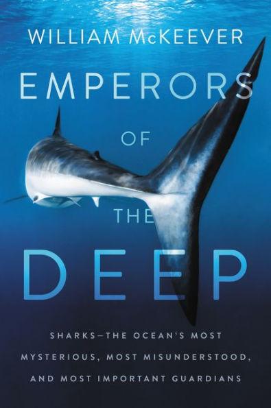 Emperors of the Deep: Sharks--The Ocean's Most Mysterious, Most Misunderstood, and Most Important Guardians - Paperback | Diverse Reads