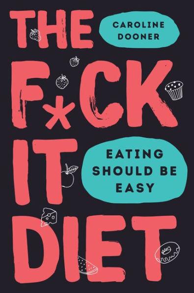 The F*ck It Diet: Eating Should Be Easy - Hardcover | Diverse Reads