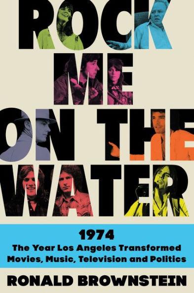 Rock Me on the Water: 1974-The Year Los Angeles Transformed Movies, Music, Television, and Politics - Hardcover | Diverse Reads