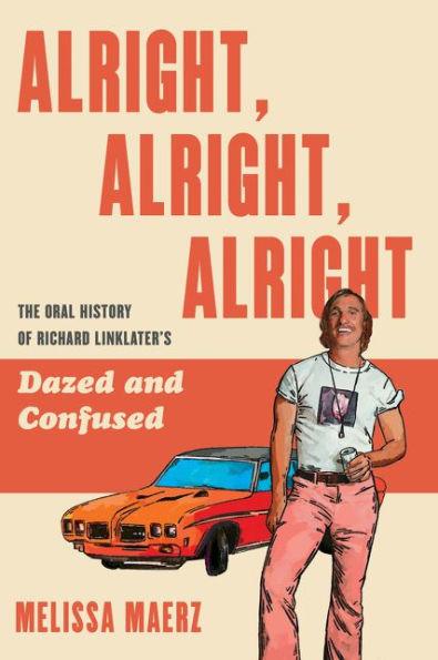 Alright, Alright, Alright: The Oral History of Richard Linklater's Dazed and Confused - Hardcover | Diverse Reads