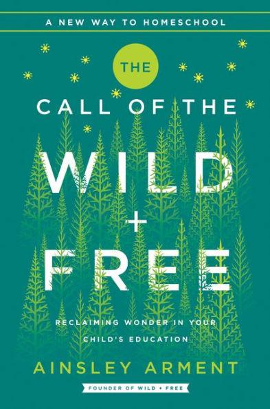The Call of the Wild and Free: Reclaiming the Wonder in Your Child's Education, A New Way to Homeschool - Hardcover | Diverse Reads