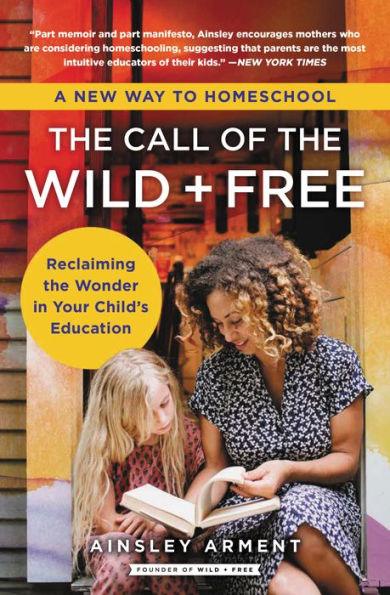 The Call of the Wild and Free: Reclaiming the Wonder in Your Child's Education, A New Way to Homeschool - Paperback | Diverse Reads