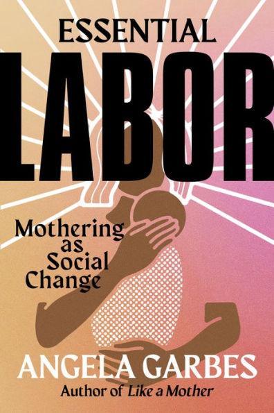 Essential Labor: Mothering as Social Change - Diverse Reads
