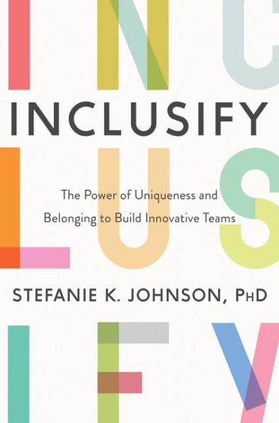 Inclusify: The Power of Uniqueness and Belonging to Build Innovative Teams - Hardcover | Diverse Reads