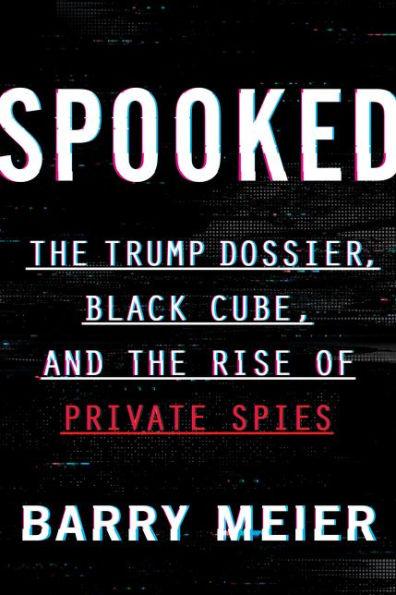 Spooked: The Trump Dossier, Black Cube, and the Rise of Private Spies - Hardcover | Diverse Reads