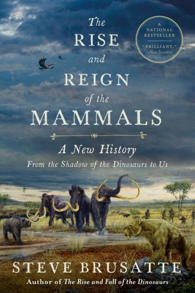 The Rise and Reign of the Mammals: A New History, from the Shadow of the Dinosaurs to Us - Paperback | Diverse Reads