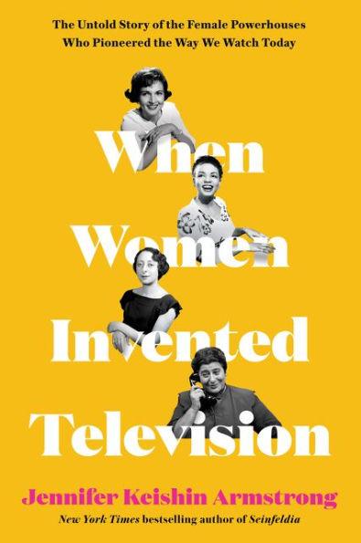 When Women Invented Television: The Untold Story of the Female Powerhouses Who Pioneered the Way We Watch Today - Hardcover | Diverse Reads